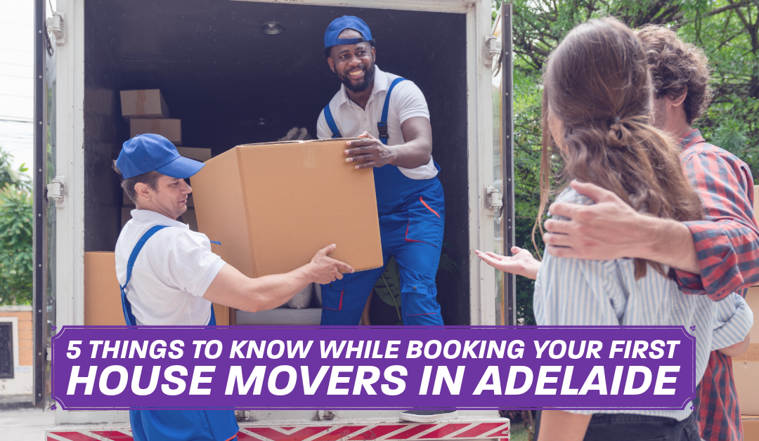 5 Things to Know While Booking Your First House Movers in Adelaide