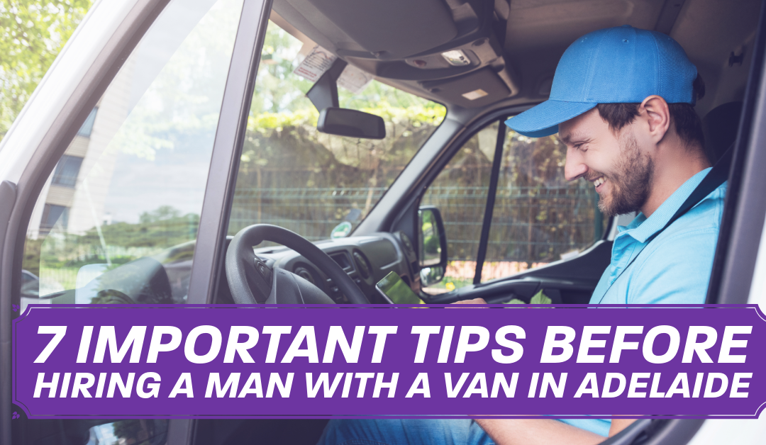 7 Important Tips Before Hiring a Man with a Van in Adelaide