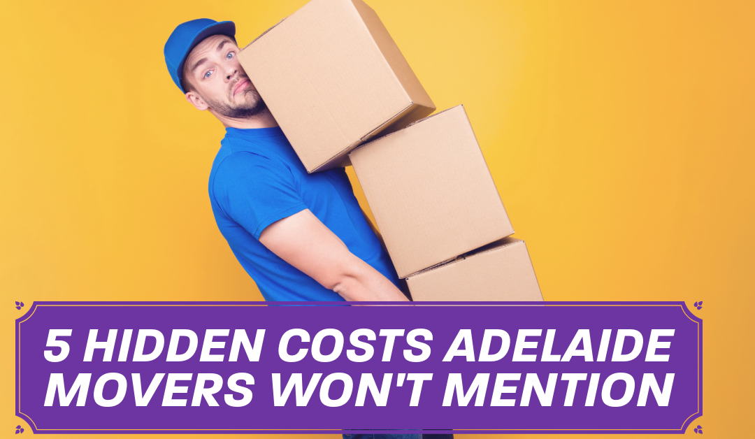 5 Hidden Costs Adelaide Movers Won't Mention