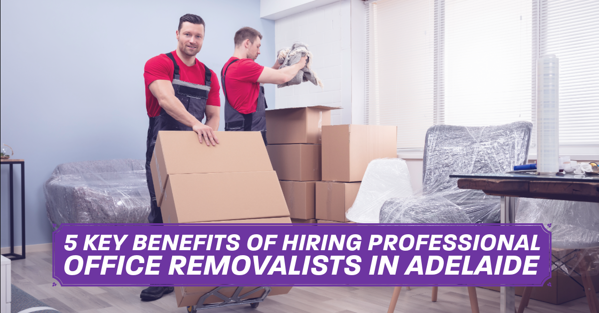 5 Key Benefits of Hiring Professional Office Removalists in Adelaide