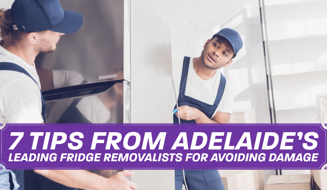 7 Tips from Adelaide’s Leading Fridge Removalists for Avoiding Damage