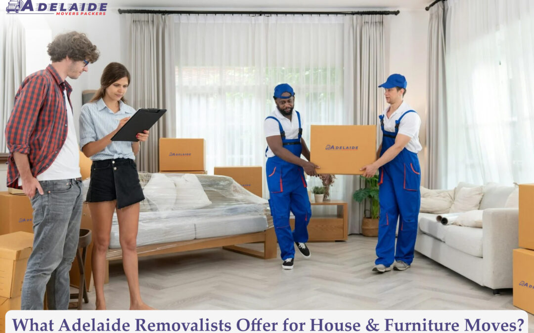What Adelaide Removalists Offer for House & Furniture Moves