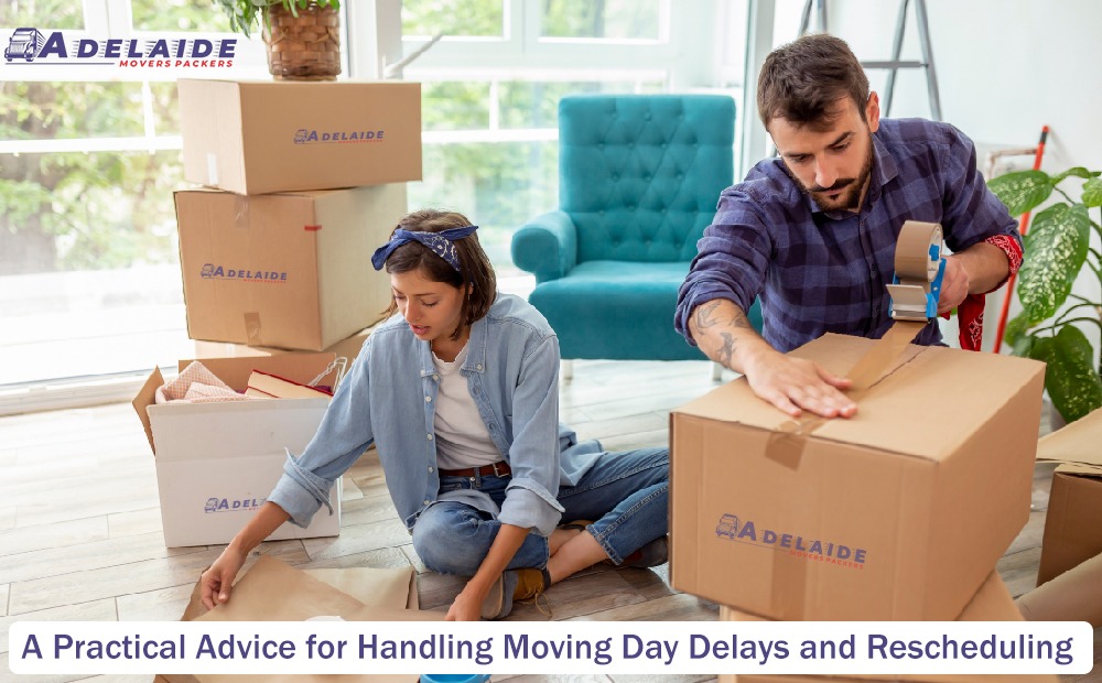 Removalists Adelaide: A Practical Advice for Handling Moving Day Delays and Rescheduling