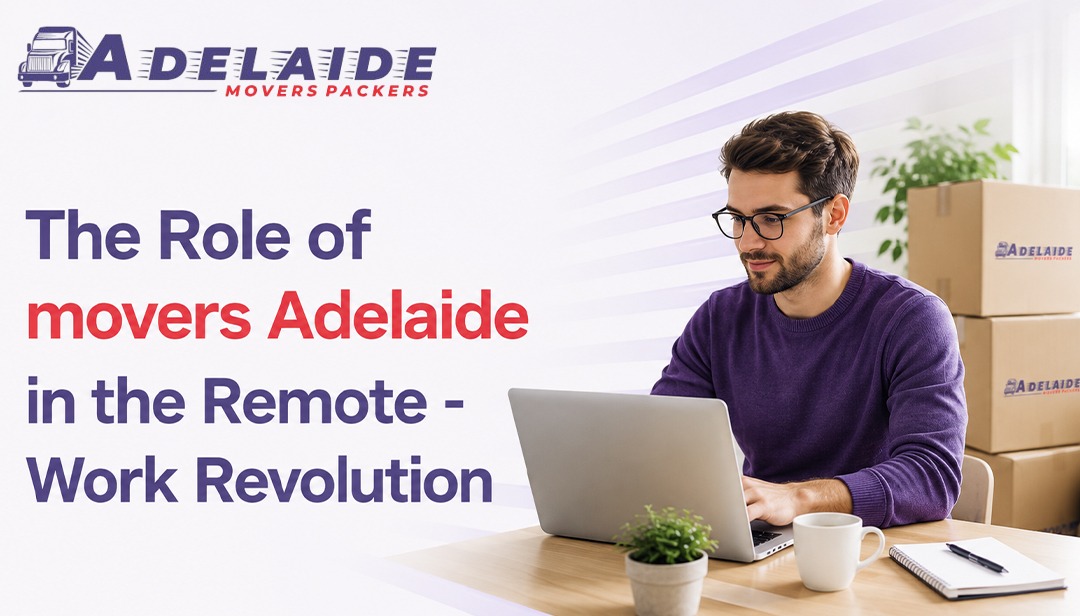 The Role of Movers Adelaide in the Remote ‑ Work Revolution